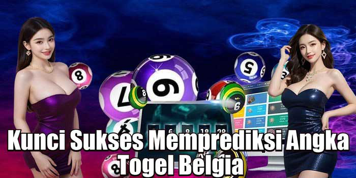 Kunci Sukses Memprediksi Angka Togel Belgia