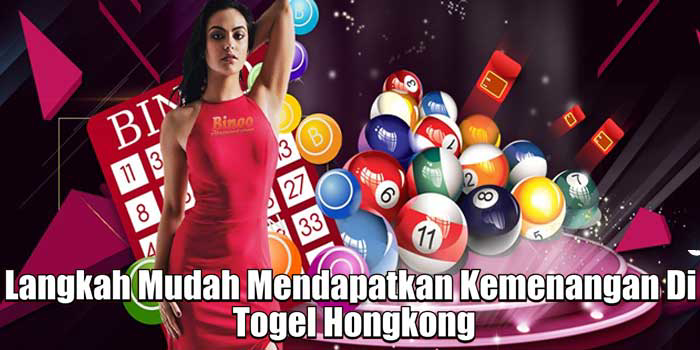 Langkah Mudah Mendapatkan Kemenangan Di Togel Hongkong