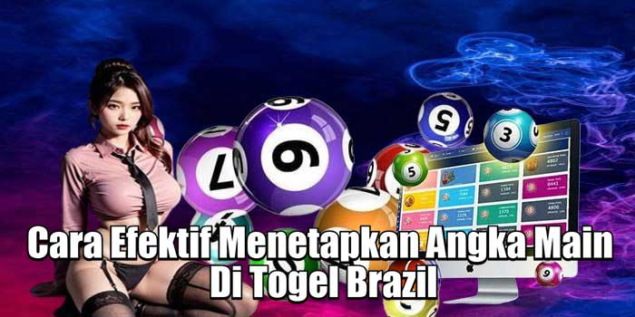 Cara Efektif Menetapkan Angka Main Di Togel Brazil