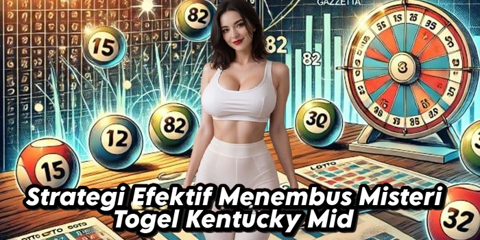 Strategi Efektif Menembus Misteri Togel Kentucky Mid