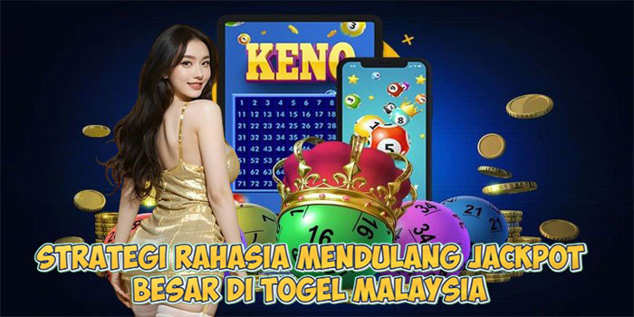 Strategi Rahasia Mendulang Jackpot Besar di Togel Malaysia