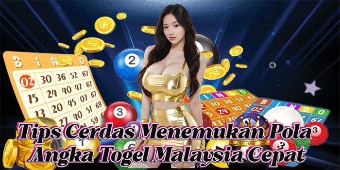 Tips Cerdas Menemukan Pola Angka Togel Malaysia Cepat