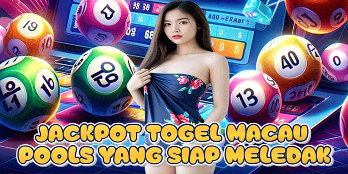 Jackpot Togel Macau pools Yang Siap Meledak