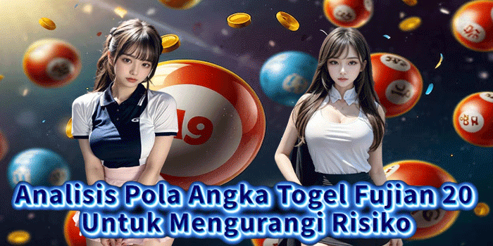 Analisis Pola Angka Togel Fujian 20 Untuk Mengurangi Risiko