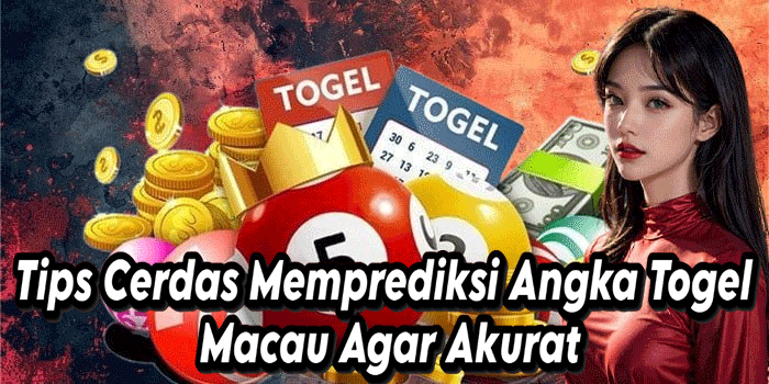 Tips Cerdas Memprediksi Angka Togel Macau Agar Akurat