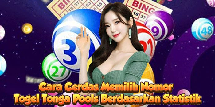 Cara Cerdas Memilih Nomor Togel Tonga Pools Berdasarkan Statistik