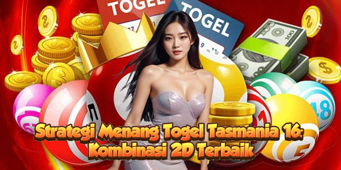 Strategi Menang Togel Tasmania 16: Kombinasi 2D Terbaik