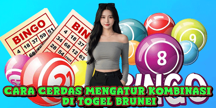 Cara Cerdas Mengatur Kombinasi Di Togel Brunei